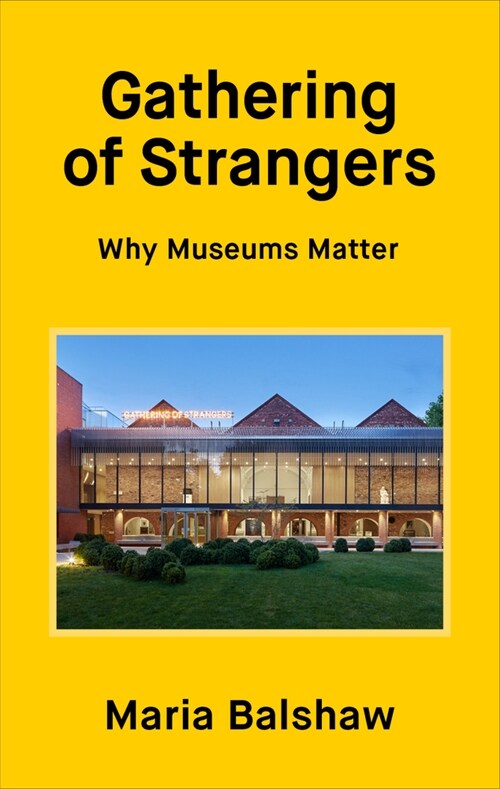 Gathering of Strangers : Why Museums Matter (Hardcover)