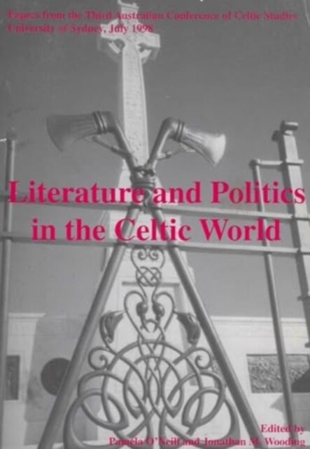 Literature and Politics in the Celtic World : Papers from the Third Australian Conference of Celtic Studies (Paperback)
