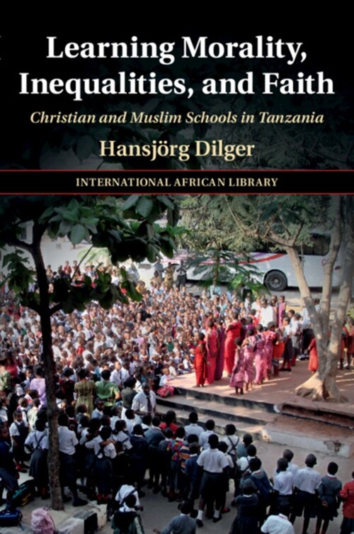 Learning Morality, Inequalities, and Faith : Christian and Muslim Schools in Tanzania (Paperback)