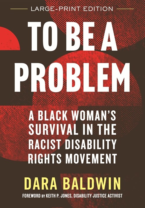 To Be a Problem (LARGE PRINT EDITION): A Black Womans Survival in the Racist Disability Rights Movement (Paperback)