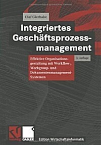 Integriertes Geschaftsprozessmanagement : Effektive Organisationsgestaltung Mit Workflow-, Workgroup- Und Dokumentenmanagement-Systemen (Paperback, 3rd 3. Aufl. 2000. Softcover Reprint of the Origin)