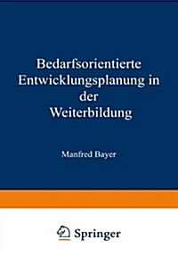 Bedarfsorientierte Entwicklungsplanung in Der Weiterbildung (Paperback, Softcover Reprint of the Original 1st 1981 ed.)