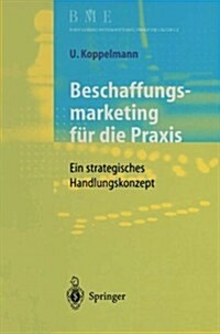 Beschaffungsmarketing F? Die Praxis: Ein Strategisches Handlungskonzept (Paperback, Softcover Repri)
