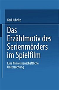 Das Erzahlmotiv Des Serienmoerders Im Spielfilm : Eine Filmwissenschaftliche Untersuchung (Paperback, 2001 ed.)