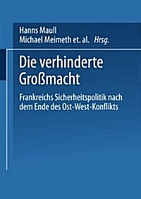 Die Verhinderte Grossmacht : Frankreichs Sicherheitspolitik Nach Dem Ende Des Ost-West-Konflikts (Paperback, 1997 ed.)