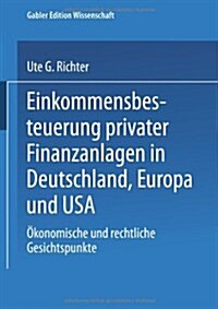 Einkommensbesteuerung Privater Finanzanlagen in Deutschland, Europa Und USA: ?onomische Und Rechtliche Gesichtspunkte (Paperback, 1995)