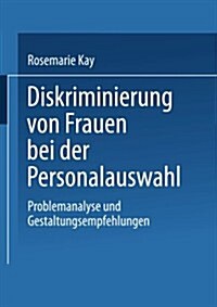 Diskriminierung Von Frauen Bei Der Personalauswahl : Problemanalyse Und Gestaltungsempfehlungen (Paperback)