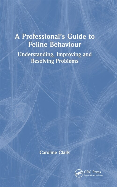 A Professional’s Guide to Feline Behaviour : Understanding, Improving and Resolving Problems (Hardcover)