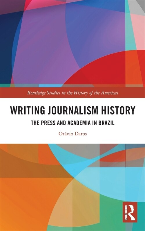 Writing Journalism History : The Press and Academia in Brazil (Hardcover)