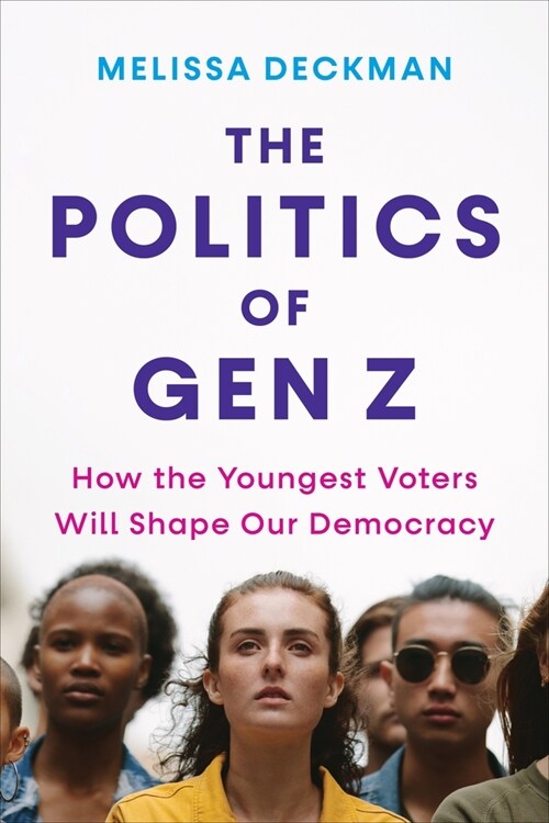 The Politics of Gen Z: How the Youngest Voters Will Shape Our Democracy (Paperback)