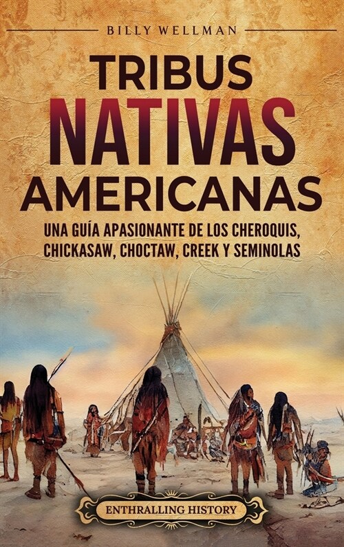 Tribus nativas americanas: Una gu? apasionante de los cheroquis, chickasaw, choctaw, creek y seminolas (Hardcover)