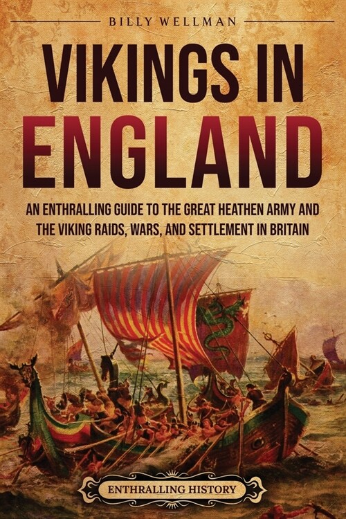 Vikings in England: An Enthralling Guide to the Great Heathen Army and the Viking Raids, Wars, and Settlement in Britain (Paperback)