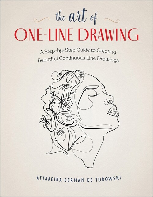 The Art of One-Line Drawing: A Step-By-Step Guide to Creating Beautiful Continuous Line Drawings (Paperback)
