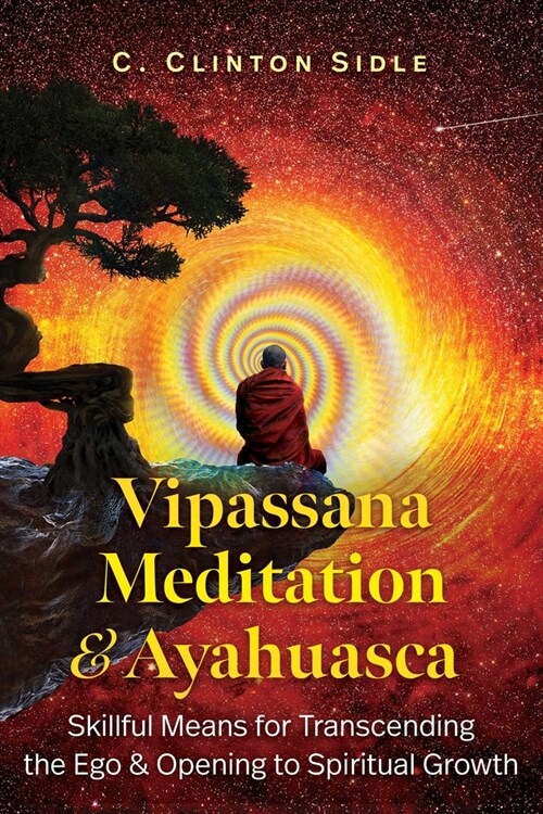 Vipassana Meditation and Ayahuasca: Skillful Means for Transcending the Ego and Opening to Spiritual Growth (Paperback)