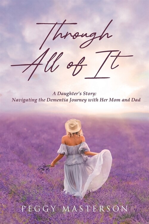 Through All of It: A Daughters Story: Navigating the Dementia Journey with Her Mom and Dad (Paperback)