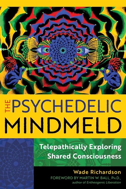 The Psychedelic Mindmeld: Telepathically Exploring Shared Consciousness (Paperback)