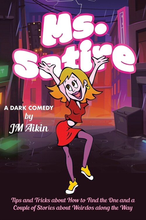 Ms. Satire: Tips and Tricks about How to Find the One and a Couple of Stories about Weirdos along the Way (Paperback)