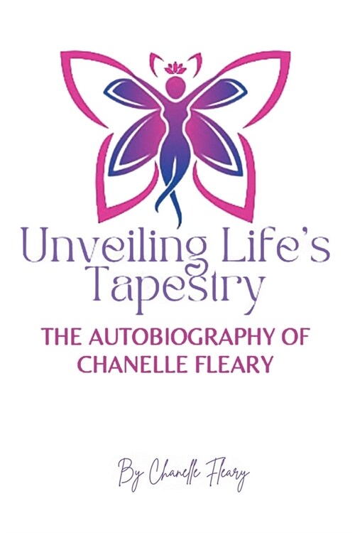 Unveiling Lifes Tapestry: The Autobiography of Chanelle Fleary (Paperback)