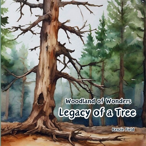 Legacy of a Tree: Woodland of Wonders Series: Captivating poetry and stunning illustrations share the continued importance of a tree, ev (Paperback)