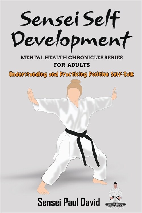 Sensei Self Development Mental Health Chronicles Series - Understanding and Practicing Positive Self-Talk (Paperback)