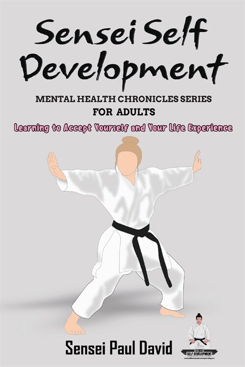 Sensei Self Development Mental Health Chronicles Series - Learning to Accept Yourself and Your Life Experience (Paperback)