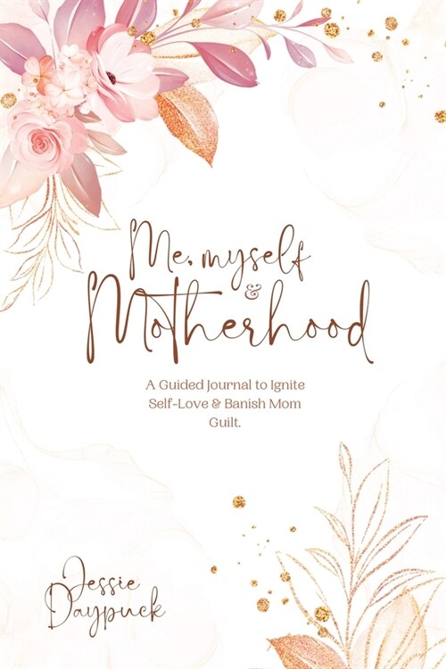 Me, Myself & Motherhood: A Guided Journal to Ignite Self-Love & Banish Mom Guilt. (Paperback)