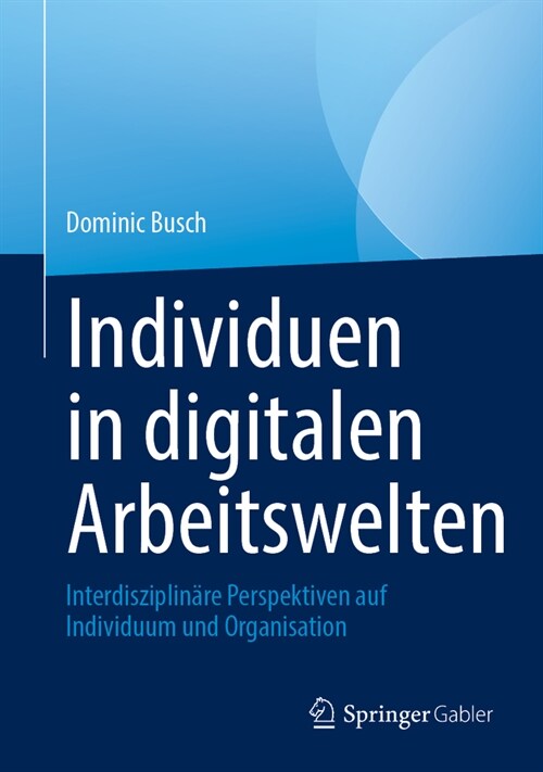 Individuen in Digitalen Arbeitswelten: Interdisziplin?e Perspektiven Auf Individuum Und Organisation (Hardcover, 2024)