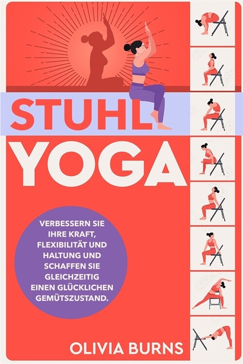 Stuhl-Yoga: Verbessern Sie Ihre Kraft, Flexibilit? und Haltung und schaffen Sie gleichzeitig einen gl?klichen Gem?szustand. (Paperback)