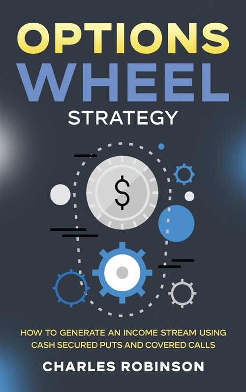 Options Wheel Strategy: How to Generate an Income Stream Using Cash Secured Puts and Covered Calls (Hardcover)