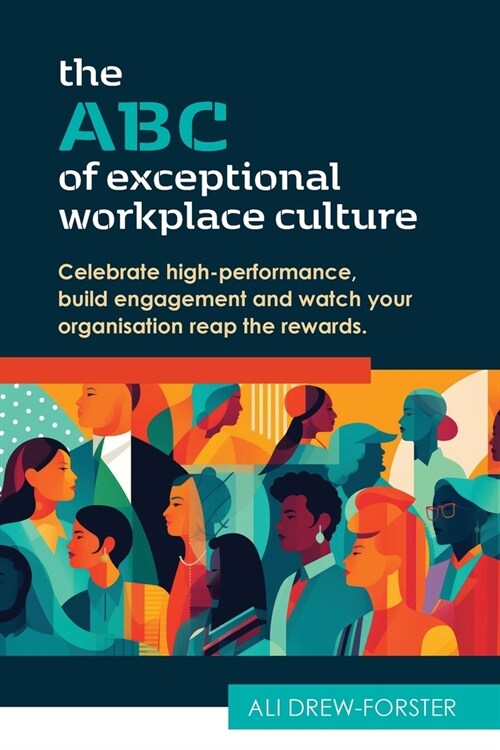 The ABC of Exceptional Workplace Culture: Celebrate high-performance, build engagement and watch your organisation reap the rewards (Paperback)