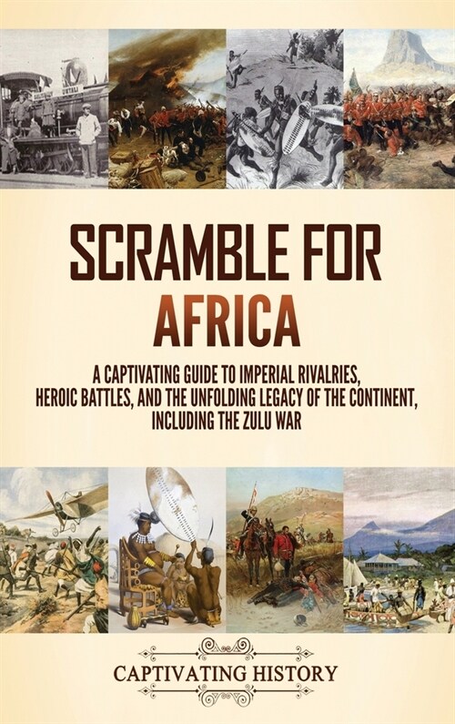 Scramble for Africa: A Captivating Guide to Imperial Rivalries, Heroic Battles, and the Unfolding Legacy of the Continent, Including the Zu (Hardcover)