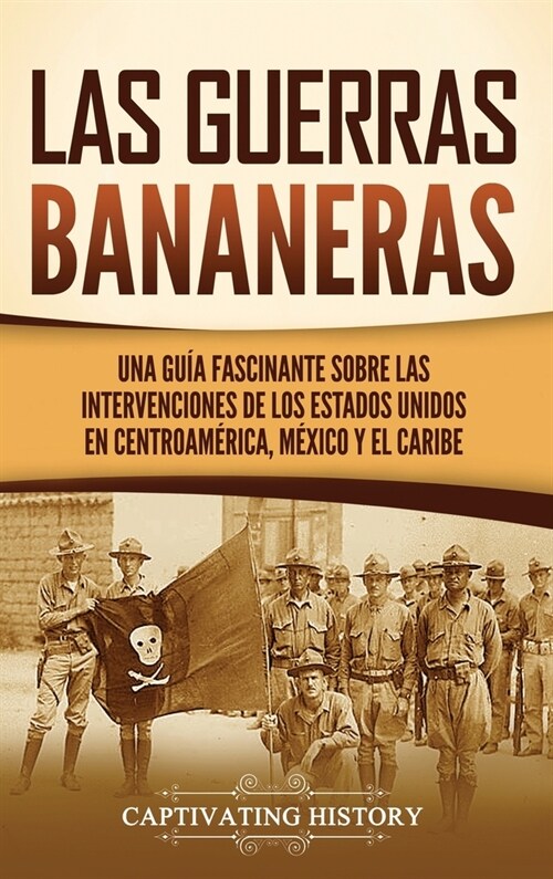 Las Guerras Bananeras: Una gu? fascinante sobre las intervenciones de los Estados Unidos en Centroam?ica, M?ico y el Caribe (Hardcover)