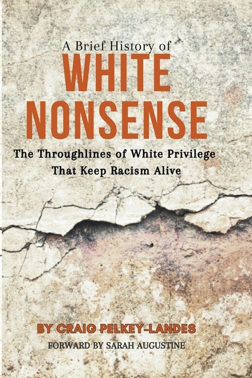 A Brief History of White Nonsense: The Throughlines of White Privilege That Keep Racism Alive (Paperback)