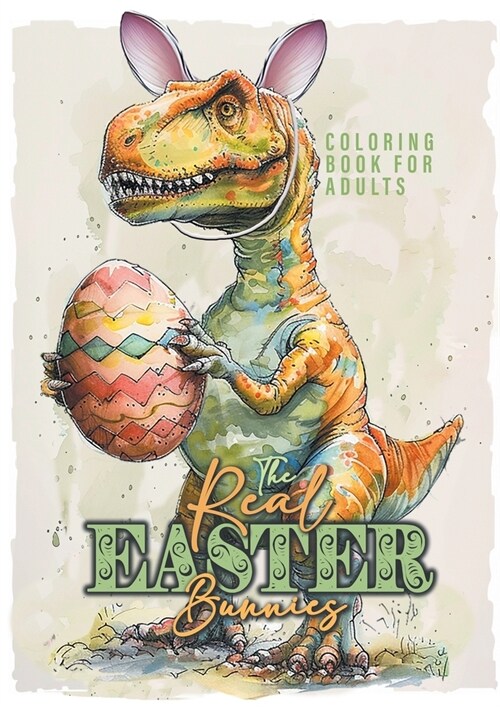 The Real Easter Bunnies Coloring Book for Adults: Easter Coloring Book for Adults Dinosaur Dragons coloring book Fantasy Creatures Coloring Book (Paperback)