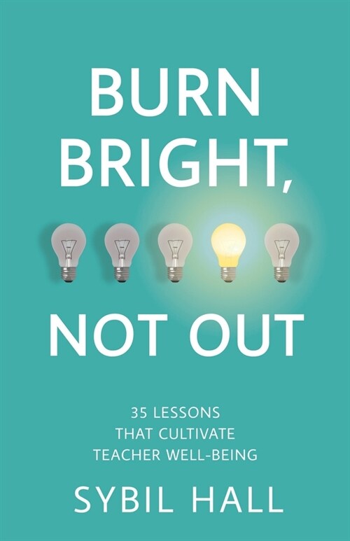 Burn Bright, Not Out: 35 Lessons that Cultivate Teacher Well-being (Paperback)
