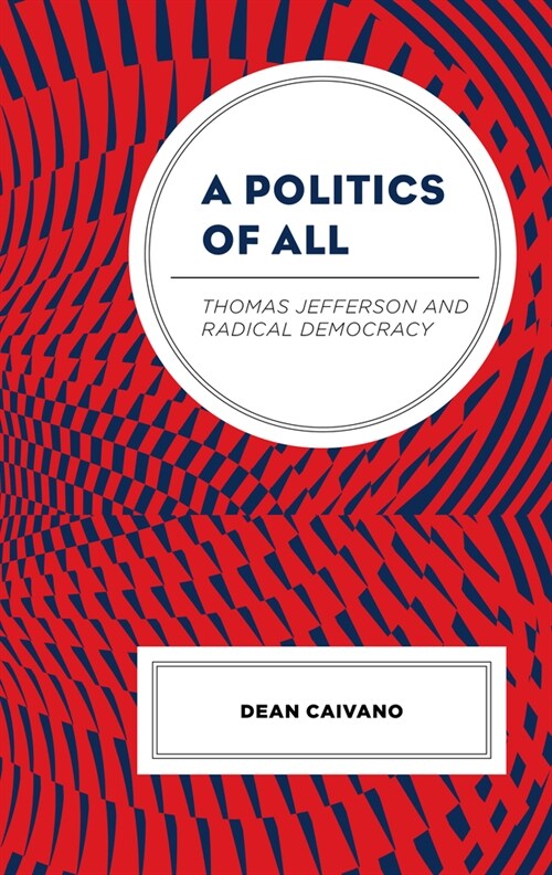 A Politics of All: Thomas Jefferson and Radical Democracy (Paperback)