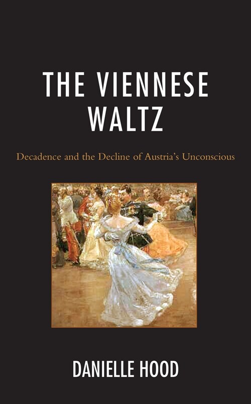 The Viennese Waltz: Decadence and the Decline of Austrias Unconscious (Paperback)