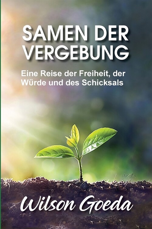 Samen der Vergebung: Eine Reise der Freiheit, der W?de und des Schicksals (Paperback)