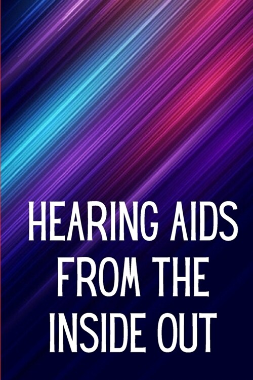 Hearing Aids From th e Inside Out: How To Choose A Good One And Maximise Its Power: Hearing Aid Secrets You Should Know (Paperback)