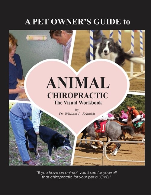 A Pet Owners Guide to Animal Chiropractic: A Visual Workbook (Paperback)