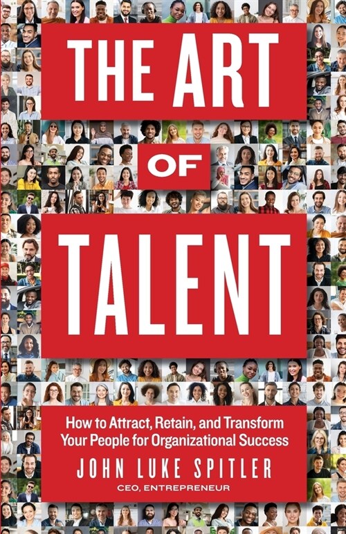 The ART of Talent: How to Attract, Retain, and Transform Your People for Organizational Success (Paperback)