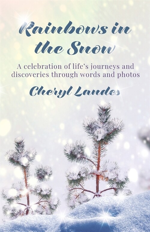 Rainbows in the Snow: A celebration of lifes journeys and discoveries through words and photos (Paperback)