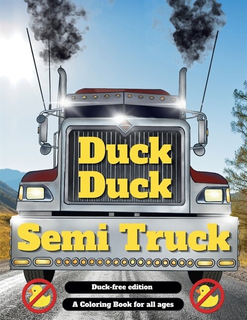 Duck Duck Semi Truck: A Semi Truck Coloring Book for All Ages Duck Free Edition (Paperback)