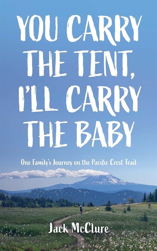 You Carry the Tent, Ill Carry the Baby: One Familys Journey on the Pacific Crest Trail (Paperback)