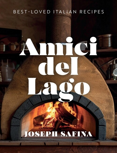 Amici del Lago: Popular Italian Recipes & Home Cooked Meals For Family, Friends and Celebrations: A Cookbook (Hardcover)