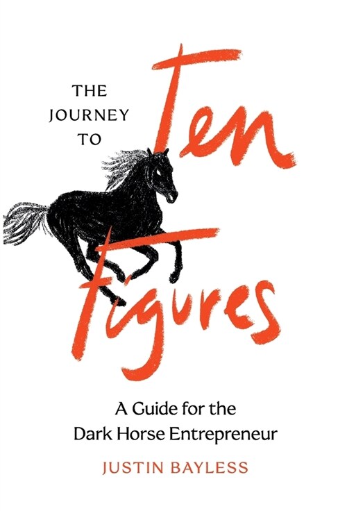The Journey to Ten Figures: A Guide for the Dark Horse Entrepreneur (Hardcover)