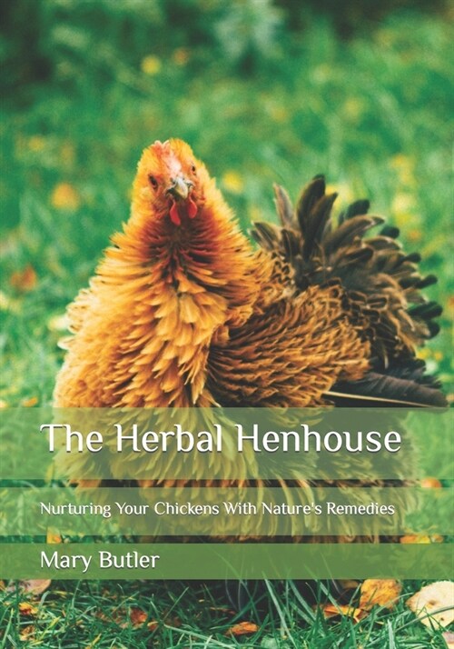 The Herbal Henhouse: Nurturing Your Chickens With Natures Remedies (Paperback)
