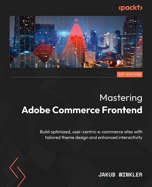 Mastering Adobe Commerce Frontend: Build optimized, user-centric e-commerce sites with tailored theme design and enhanced interactivity (Paperback)