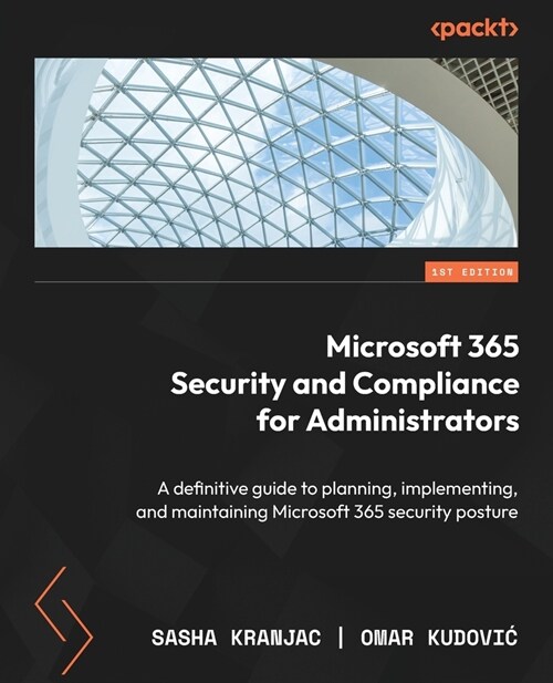 Microsoft 365 Security and Compliance for Administrators: A definitive guide to planning, implementing, and maintaining Microsoft 365 security posture (Paperback)