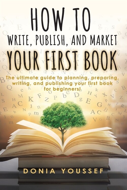 How to Write, Publish, and Market Your First Book: The Ultimate Guide to Planning, Preparing, Writing, and Publishing Your First Book for Beginners! (Paperback)